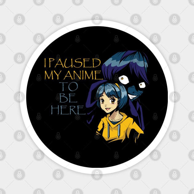 I Paused My Anime To Be Here Magnet by Hunter_c4 "Click here to uncover more designs"